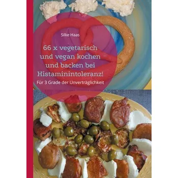 66 x vegetarisch und vegan kochen und backen bei Histaminintoleranz! - Haas, Silke