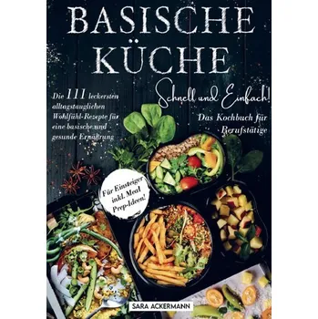 Basische Küche schnell und einfach! Das Kochbuch für Berufstätige - Sara Ackermann