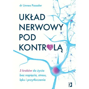 Układ nerwowy pod kontrolą. 5 kroków do życia bez napięcia, stresu, lęku i przytłoczenia