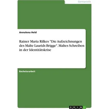 Rainer Maria Rilkes "Die Aufzeichnungen des Malte Laurids Brigge". Maltes Schreiben in der Identitätskrise - Held, Annalena