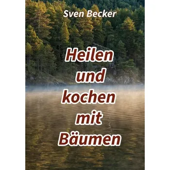 Heilen und kochen mit Bäumen - Becker, Sven