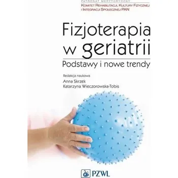 Fizjoterapia w geriatrii Podstawy i nowe trendy
