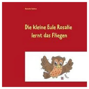 Die kleine Eule Rosalie lernt das Fliegen - Gedatus, Alexander
