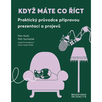 Když máte co říct: Praktický průvodce přípravou prezentací a projevů Kniha