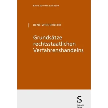 Grundsätze rechtsstaatlichen Verfahrenshandelns - Wiederkehr, René