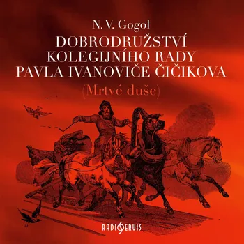 N. V. Gogol: Dobrodružství kolegijního rady Pavla Ivanoviče Čičikova (Mrtvé duše) Audiokniha