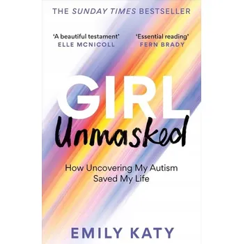 Girl Unmasked: The Sunday Times Bestseller: How Uncovering My Autism Saved My Life Katy, Emily