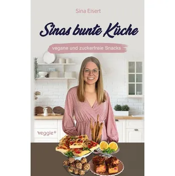 Sinas bunte Küche - vegane und zuckerfreie Snacks - Eisert, Sina