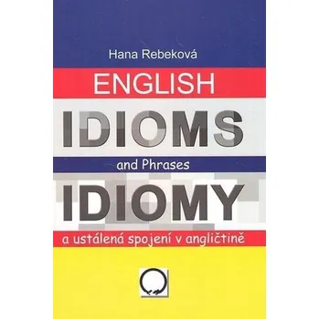 Anglický jazyk English Idioms and Phrases Idiomy: a ustálená spojení v angličtině Kniha