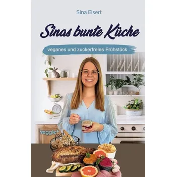 Sinas bunte Küche - veganes und zuckerfreies Frühstück - Eisert, Sina [DE] (2025, Brožovaná, veggie + GmbH)