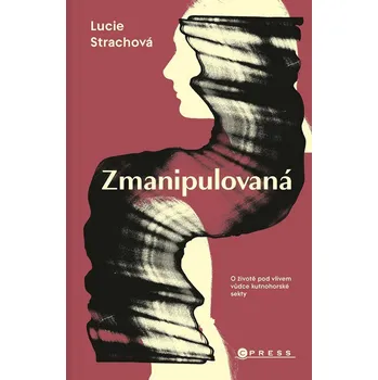Literární biografie Zmanipulovaná: O životě pod vlivem vůdce kutnohorské sekty Kniha