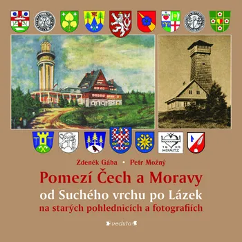 Pomezí Čech a Moravy od Suchého vrchu po Lázek na starých pohlednicích a fotografiích Ekniha