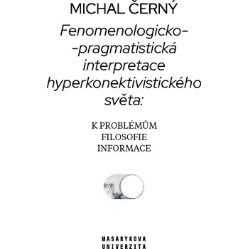 Fenomenologicko-pragmatistická interpretace hyperkonektivistického světa: k problémům filosofie info Ekniha