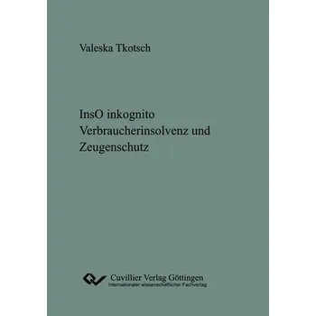 lnsO inkognito. Verbraucherinsolvenz und Zeugenschutz - Tkotsch, Valeska
