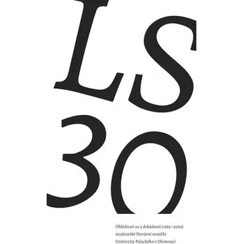 Kniha LS 30. Ohlédnutí za 3 dekádami (1993–2024) studentské literární soutěže Univerzity Palackého v Olomo Ekniha