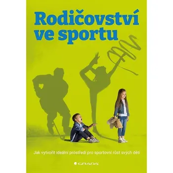 Populárně naučná literatura pro dospělé Rodičovství ve sportu: Jak vytvořit ideální prostředí pro sportovní růst svých dětí Kniha