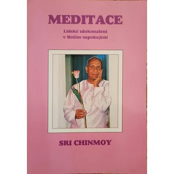 Osobní rozvoj Meditace - Lidské zdokonalení v Božím uspokojení - Sri Chinmoy