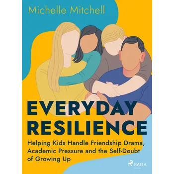 Kniha Everyday Resilience: Helping Kids Handle Friendship Drama, Academic Pressure and the Self-Doubt of G Ekniha
