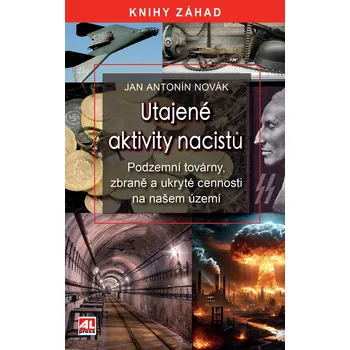 Utajené aktivity nacistů - podzemní továrny, zbraně a ukryté cennosti na našem území Ekniha