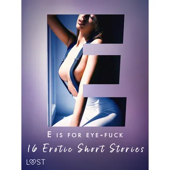 Kniha E is for Eye-fuck: 16 Erotic Short Stories Ekniha