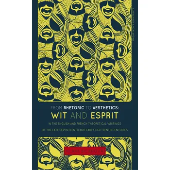 Kniha From Rhetoric to Aesthetics: Wit and Esprit in the English and French Theoretical Writings of the La Ekniha