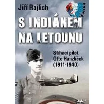 Literární biografie S Indiánem na letounu: Stíhací pilot otto Hanzíček (1911-1940) Kniha