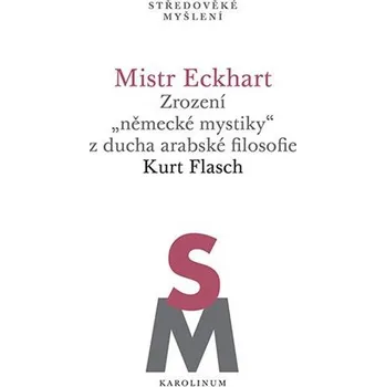 Mistr Eckhart. Zrození „německé mystiky“ z ducha arabské filosofie Ekniha