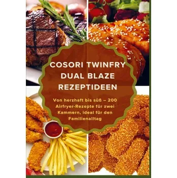 COSORI TwinFry Dual Blaze Rezeptideen: Von herzhaft bis süß - 200 Airfryer-Rezepte für zwei Kammern, ideal für den Familienallta - Balance, Maya
