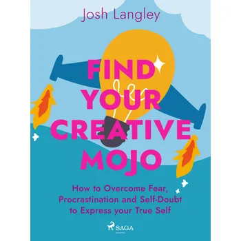 Kniha Find Your Creative Mojo: How to Overcome Fear, Procrastination and Self-Doubt to Express your True S Ekniha