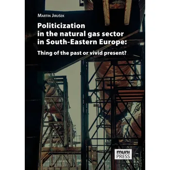 Kniha Politicization in the Natural Gas Sector in South-Eastern Europe: Thing of the Past or Vivid Present Ekniha