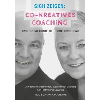 Sich zeigen: Co-kreatives Coaching und die Methode der Positionierung - Steinke, Ingo