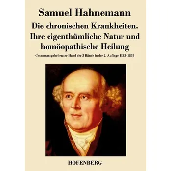 Die chronischen Krankheiten. Ihre eigenthümliche Natur und homöopathische Heilung - Hahnemann Samuel [DE] (2014, Brožovaná, Henricus - Edition Deutsche Klassik GmbH, Berlin)
