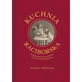 Kuchnia raciborska - Wawoczny Grzegorz