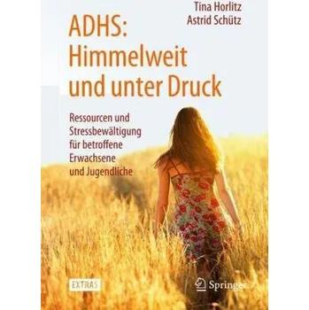 ADHS: Himmelweit und unter Druck - Horlitz, Tina
