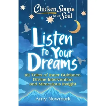 Chicken Soup for the Soul: Listen to Your Dreams - Amy Newmark