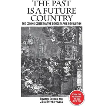 The Past Is a Future Country: The Coming Conservative Demographic Revolution - Dutton, Paul Edward