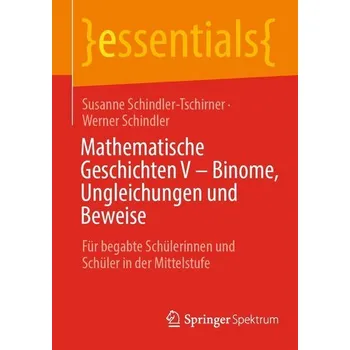 Matematika Mathematische Geschichten V - Binome, Ungleichungen und Beweise - Schindler-Tschirner, Susanne