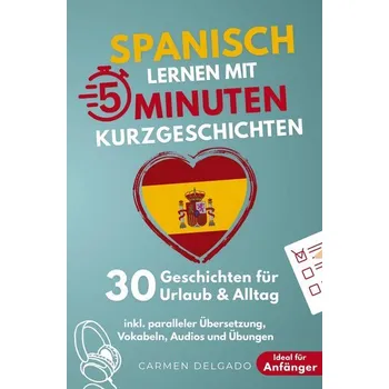 Spanisch lernen mit 5-Minuten Kurzgeschichten | 30 einfache & praxisnahe Geschichten für Urlaub & Alltag - Krieps, Vicky