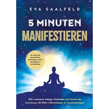 5-Minuten-Manifestieren: 100+ wirksame Alltags-Techniken zum Gesetz der Anziehung - Eva Saalfeld