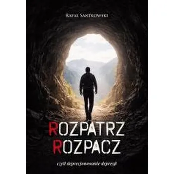 Rozpatrz rozpacz, czyli deprecjonowanie depresji - Rafał Santkowski