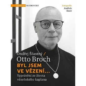 Byl jsem ve vězení... Vyprávění ze života vězeňského kaplana - Otto Broch, Ondřej Šťastný