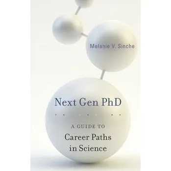 Next Gen PhD, A Guide to Career Paths in Science - Sinche, Melanie V.