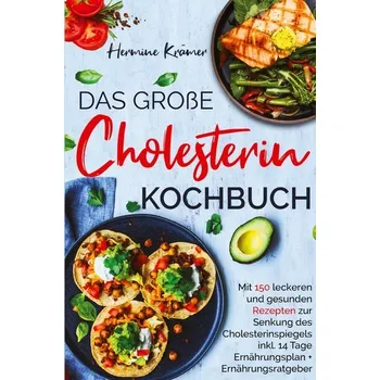Das große Cholesterin Kochbuch - Mit 150 leckeren & gesunden Rezepten zur Senkung des Cholesterinspiegels. - Krämer, Hermine