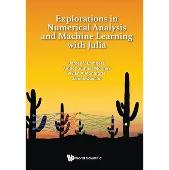 Přírodní věda EXPLORATIONS NUMERICAL ANALYSIS & MACHINE LEARN WITH JULIA - Lambers, James V.; Sumner, Amber C.