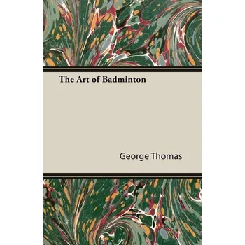 The Art of Badminton - Thomas, George B.