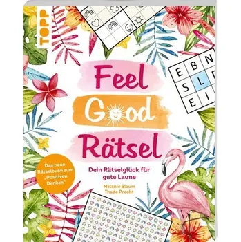Feel Good Rätsel: Dein Rätselglück zum »Positiven Denken« - Blaum, Melanie