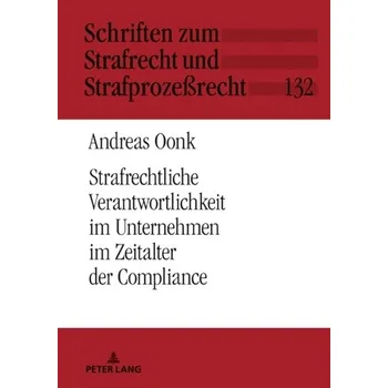Strafrechtliche Verantwortlichkeit Im Unternehmen Im Zeitalter Der Compliance - Oonk, Andreas
