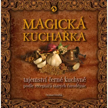 Magická kuchařka: Tajemství černé kuchyně podle receptářů starých čarodějnic - Otomar Dvořák (2011) [E-kniha], kniha