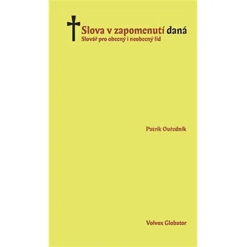 Slovník Slova v zapomenutí daná - Slovář pro obecný i neobecný lid - Ouředník Patrik