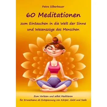 60 Meditationen zum Eintauchen in die Welt der Sinne und Wesenszüge des Menschen - Silberbauer, Petra
